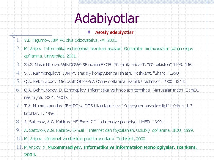 Adabiyotlar Asosiy adabiyotlar 1. V. E. Figurnov. IBM PC dlya polzovatelya, -M. , 2003.
