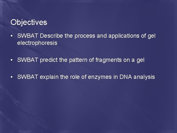 Objectives • SWBAT Describe the process and applications of gel electrophoresis • SWBAT predict