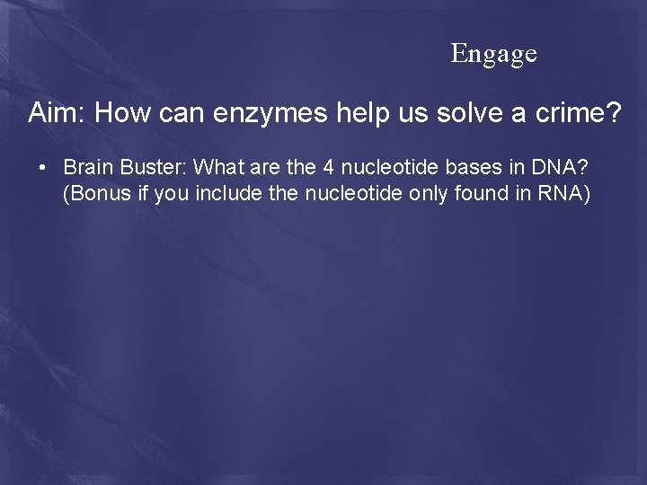 Engage Aim: How can enzymes help us solve a crime? • Brain Buster: What