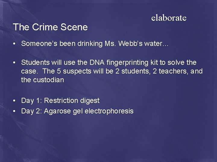 The Crime Scene elaborate • Someone’s been drinking Ms. Webb’s water… • Students will