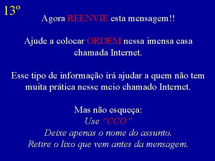 13º Agora REENVIE esta mensagem!! Ajude a colocar ORDEM nessa imensa casa chamada Internet.