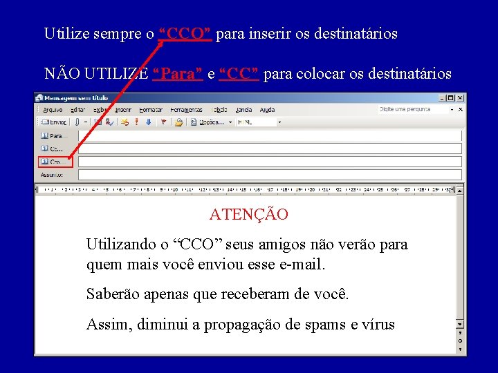 Utilize sempre o “CCO” para inserir os destinatários NÃO UTILIZE “Para” e “CC” para