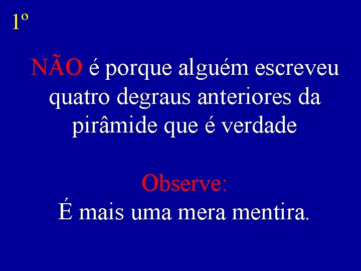 1º NÃO é porque alguém escreveu quatro degraus anteriores da pirâmide que é verdade