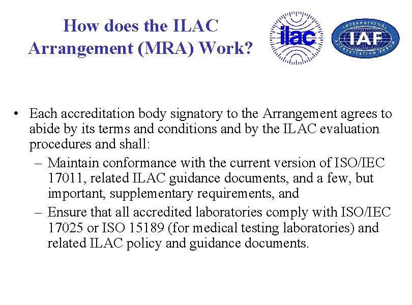 How does the ILAC Arrangement (MRA) Work? • Each accreditation body signatory to the