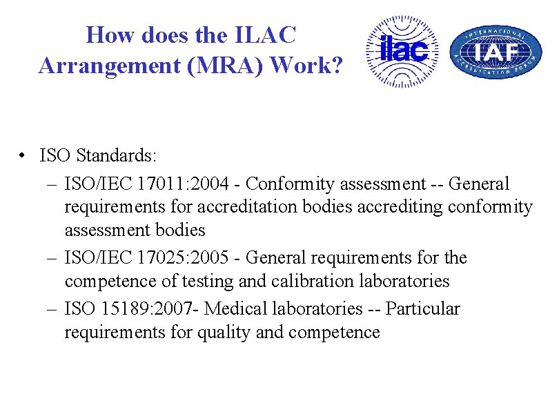 How does the ILAC Arrangement (MRA) Work? • ISO Standards: – ISO/IEC 17011: 2004