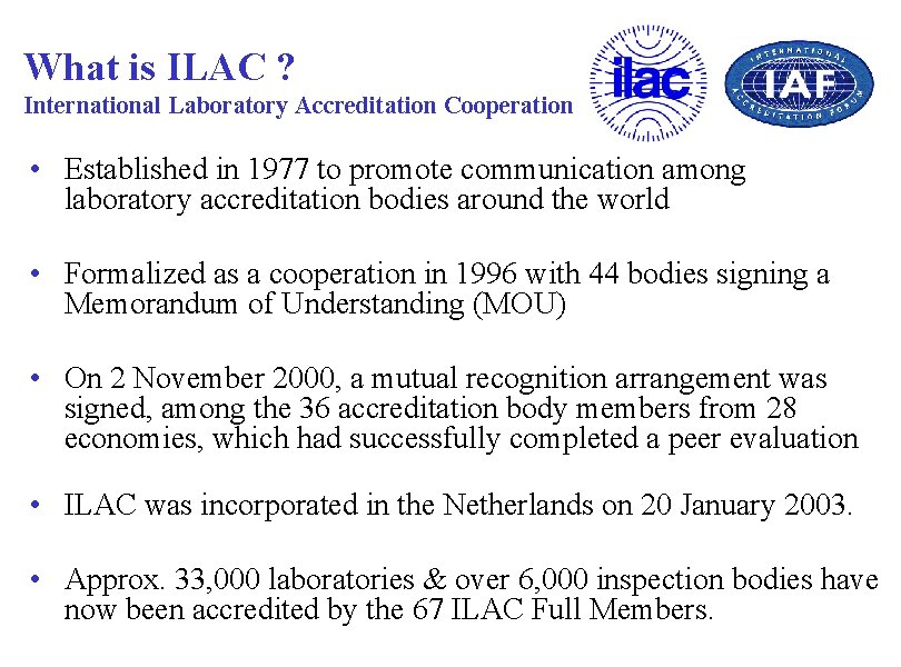 What is ILAC ? International Laboratory Accreditation Cooperation • Established in 1977 to promote