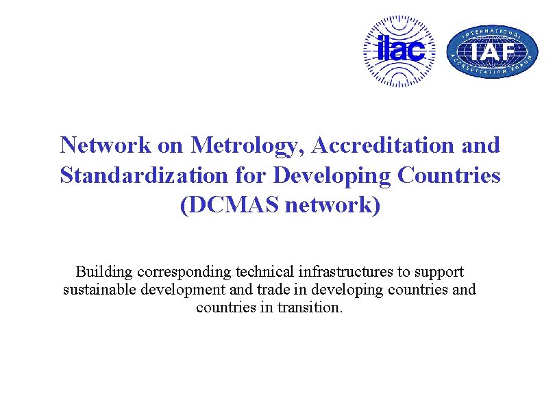 Network on Metrology, Accreditation and Standardization for Developing Countries (DCMAS network) Building corresponding technical