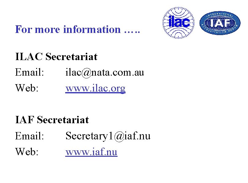 For more information …. . ILAC Secretariat Email: ilac@nata. com. au Web: www. ilac.