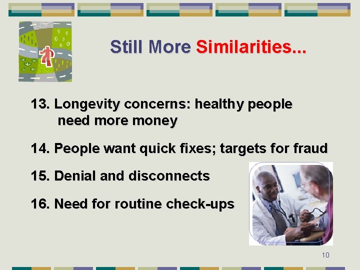 Still More Similarities. . . 13. Longevity concerns: healthy people need more money 14.