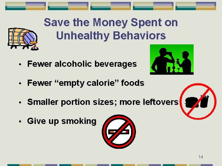 Save the Money Spent on Unhealthy Behaviors • Fewer alcoholic beverages • Fewer “empty