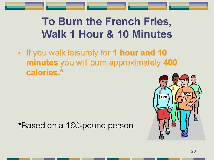 To Burn the French Fries, Walk 1 Hour & 10 Minutes • If you