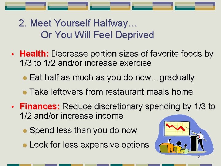 2. Meet Yourself Halfway… Or You Will Feel Deprived • • Health: Decrease portion