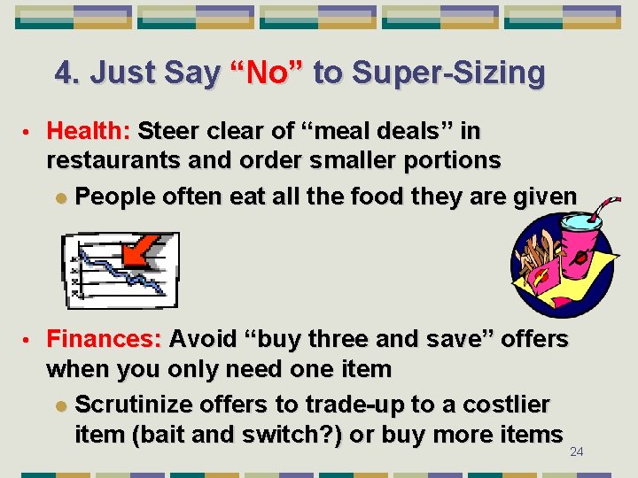 4. Just Say “No” to Super-Sizing • Health: Steer clear of “meal deals” in
