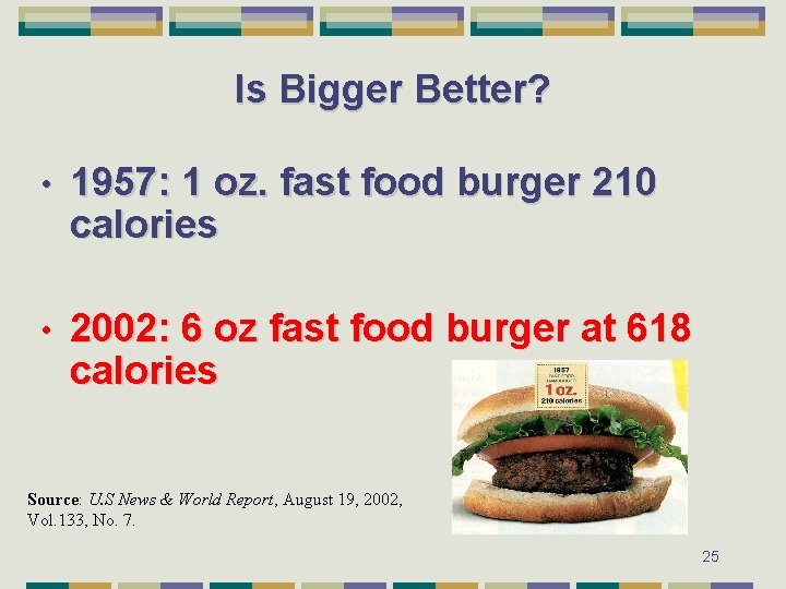 Is Bigger Better? • 1957: 1 oz. fast food burger 210 calories • 2002: