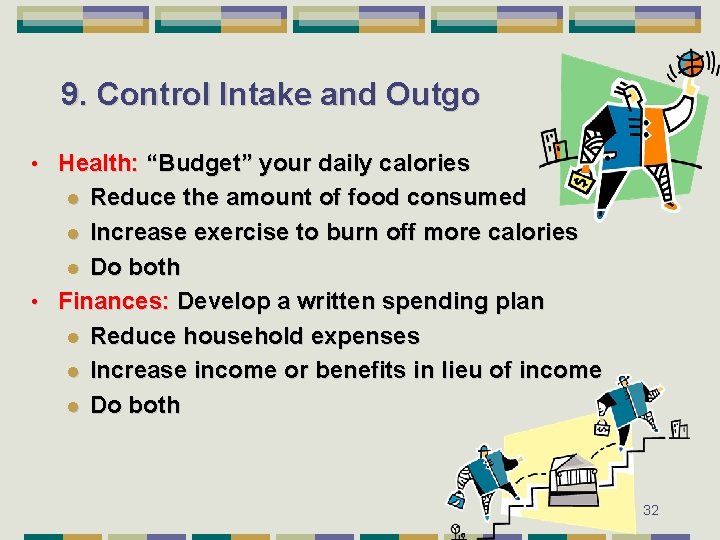 9. Control Intake and Outgo Health: “Budget” your daily calories l Reduce the amount