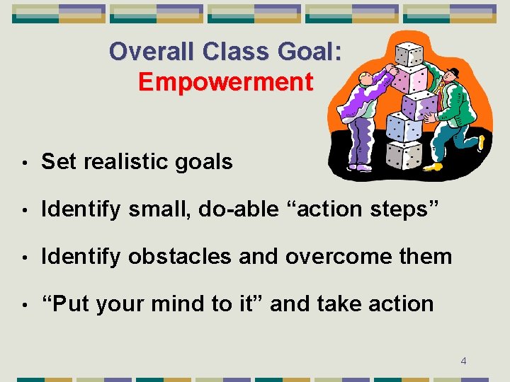 Overall Class Goal: Empowerment • Set realistic goals • Identify small, do-able “action steps”