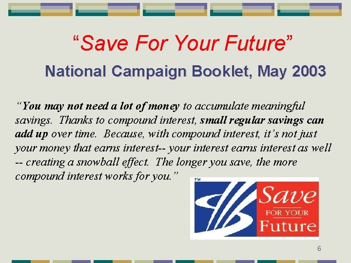 “Save For Your Future” National Campaign Booklet, May 2003 “You may not need a