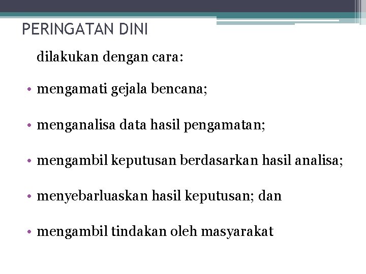 PERINGATAN DINI dilakukan dengan cara: • mengamati gejala bencana; • menganalisa data hasil pengamatan;