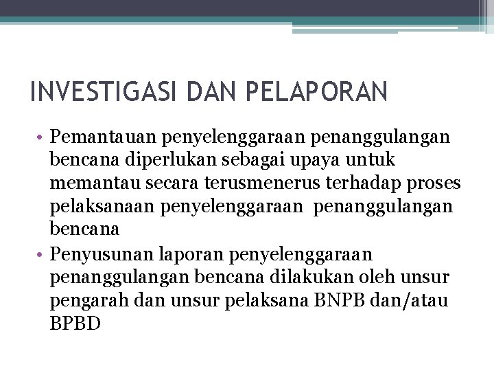 INVESTIGASI DAN PELAPORAN • Pemantauan penyelenggaraan penanggulangan bencana diperlukan sebagai upaya untuk memantau secara