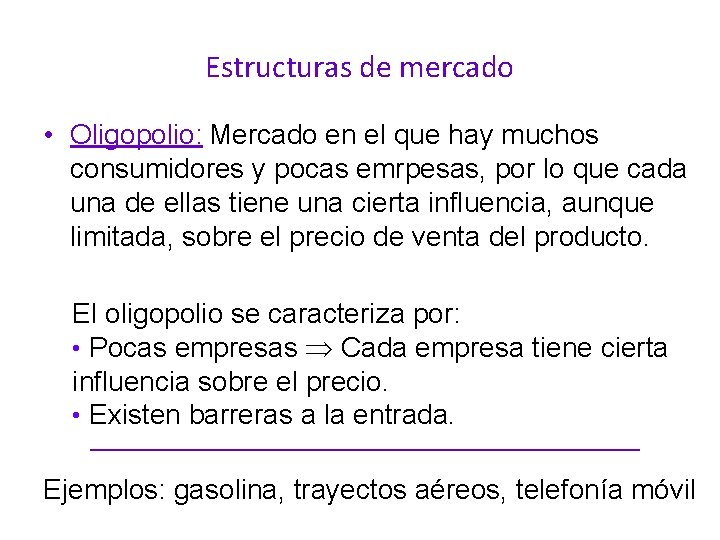 Estructuras de mercado • Oligopolio: Mercado en el que hay muchos consumidores y pocas