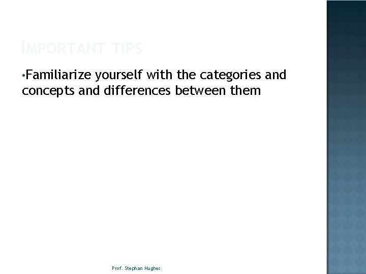 IMPORTANT TIPS • Familiarize yourself with the categories and concepts and differences between them
