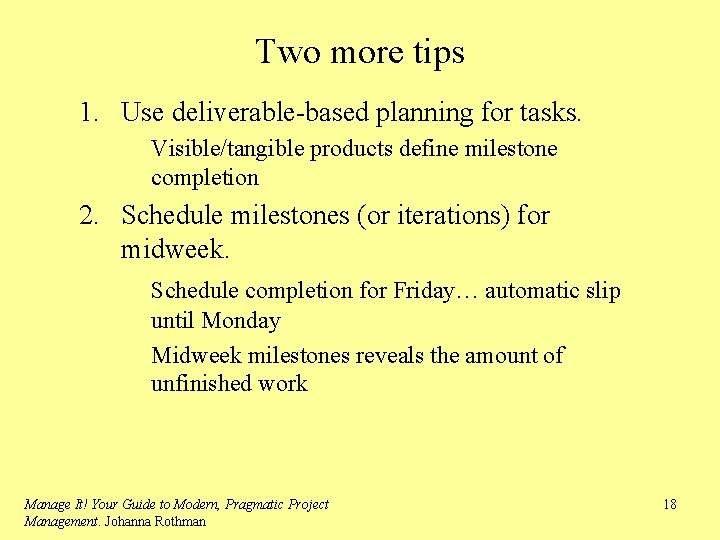 Two more tips 1. Use deliverable-based planning for tasks. Visible/tangible products define milestone completion
