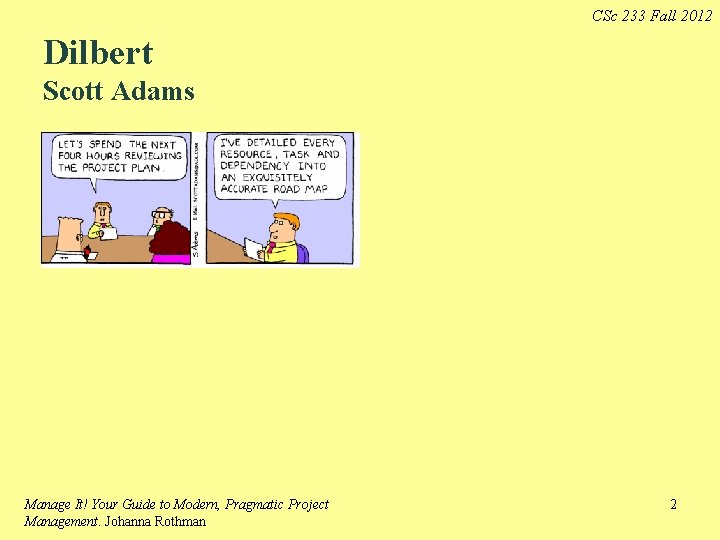 CSc 233 Fall 2012 Dilbert Scott Adams Manage It! Your Guide to Modern, Pragmatic