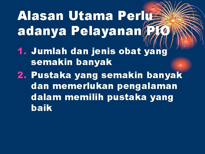 Alasan Utama Perlu adanya Pelayanan PIO 1. Jumlah dan jenis obat yang semakin banyak