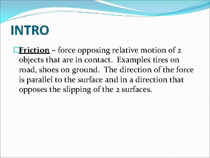 INTRO �Friction – force opposing relative motion of 2 objects that are in contact.