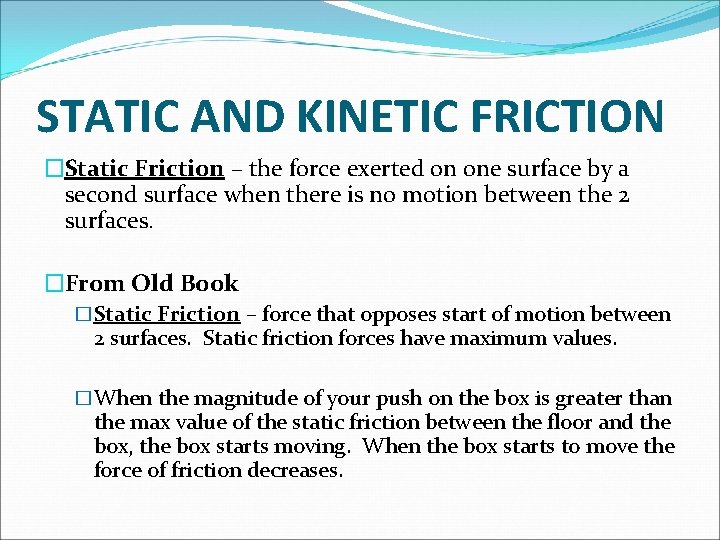 STATIC AND KINETIC FRICTION �Static Friction – the force exerted on one surface by