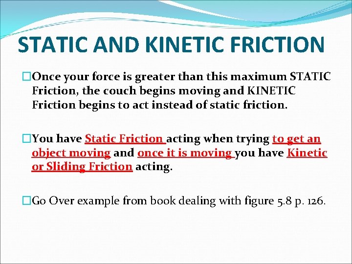 STATIC AND KINETIC FRICTION �Once your force is greater than this maximum STATIC Friction,