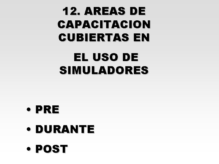 12. AREAS DE CAPACITACION CUBIERTAS EN EL USO DE SIMULADORES • PRE • DURANTE