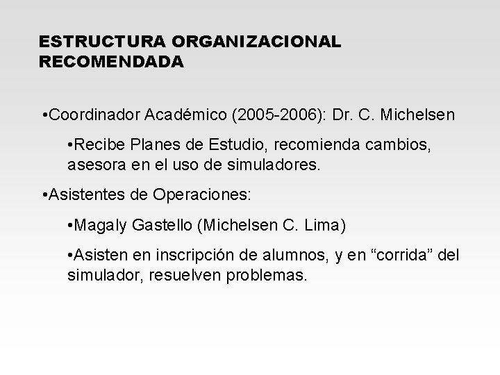 ESTRUCTURA ORGANIZACIONAL RECOMENDADA • Coordinador Académico (2005 -2006): Dr. C. Michelsen • Recibe Planes