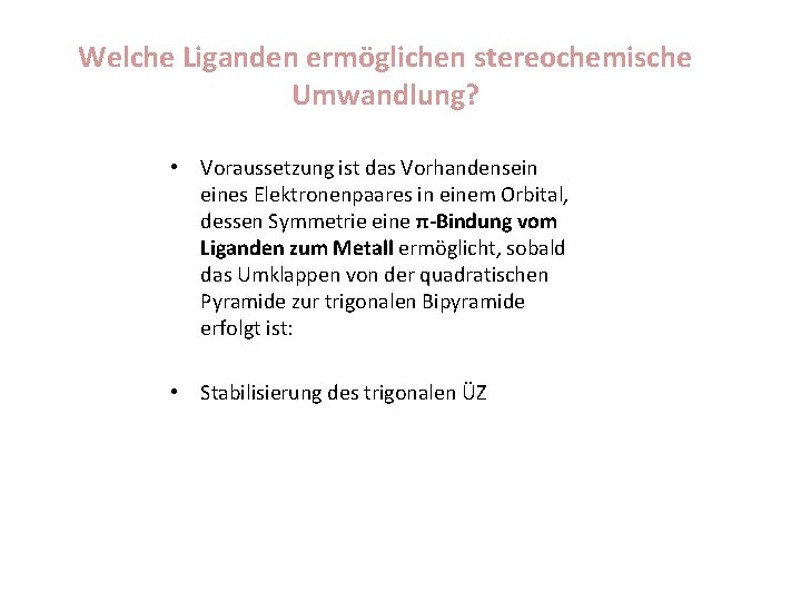 Welche Liganden ermöglichen stereochemische Umwandlung? • Voraussetzung ist das Vorhandensein eines Elektronenpaares in einem