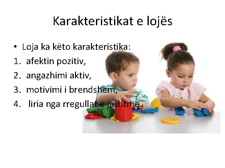 Karakteristikat e lojës • Loja ka këto karakteristika: 1. afektin pozitiv, 2. angazhimi aktiv,