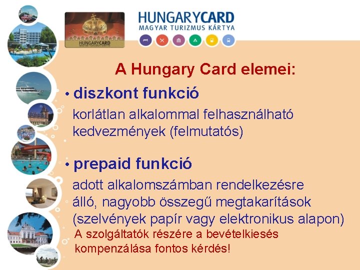 A Hungary Card elemei: • diszkont funkció korlátlan alkalommal felhasználható kedvezmények (felmutatós) • prepaid