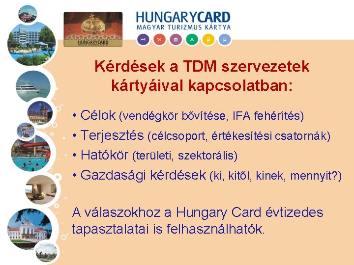 Kérdések a TDM szervezetek kártyáival kapcsolatban: • Célok (vendégkör bővítése, IFA fehérítés) • Terjesztés