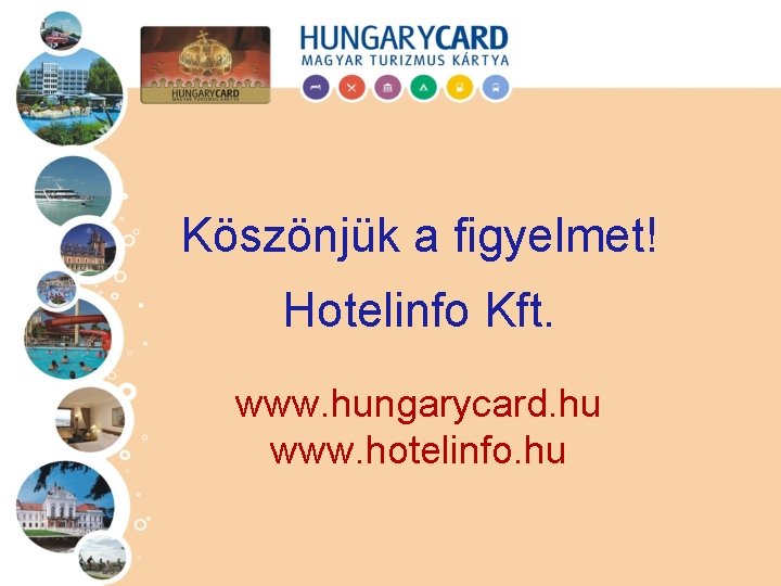 Köszönjük a figyelmet! Hotelinfo Kft. www. hungarycard. hu www. hotelinfo. hu 