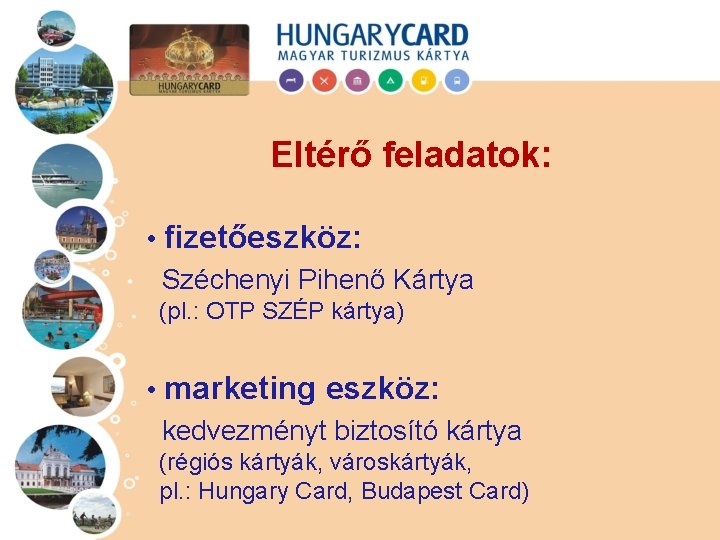 Eltérő feladatok: • fizetőeszköz: Széchenyi Pihenő Kártya (pl. : OTP SZÉP kártya) • marketing