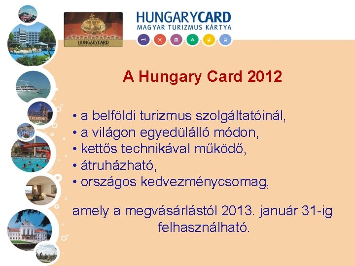 A Hungary Card 2012 • a belföldi turizmus szolgáltatóinál, • a világon egyedülálló módon,