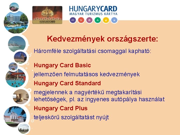 Kedvezmények országszerte: Háromféle szolgáltatási csomaggal kapható: Hungary Card Basic jellemzően felmutatásos kedvezmények Hungary Card