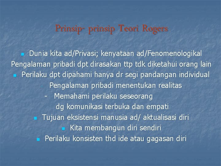 Prinsip- prinsip Teori Rogers Dunia kita ad/Privasi; kenyataan ad/Fenomenologikal Pengalaman pribadi dpt dirasakan ttp