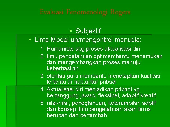 Evaluasi Fenomenologi Rogers § Subjektif § Lima Model un/mengontrol manusia: 1. Humanitas sbg proses