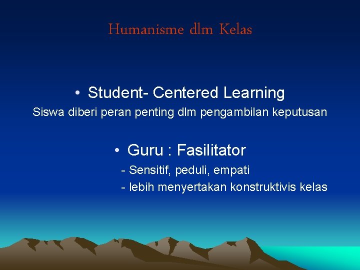 Humanisme dlm Kelas • Student- Centered Learning Siswa diberi peran penting dlm pengambilan keputusan