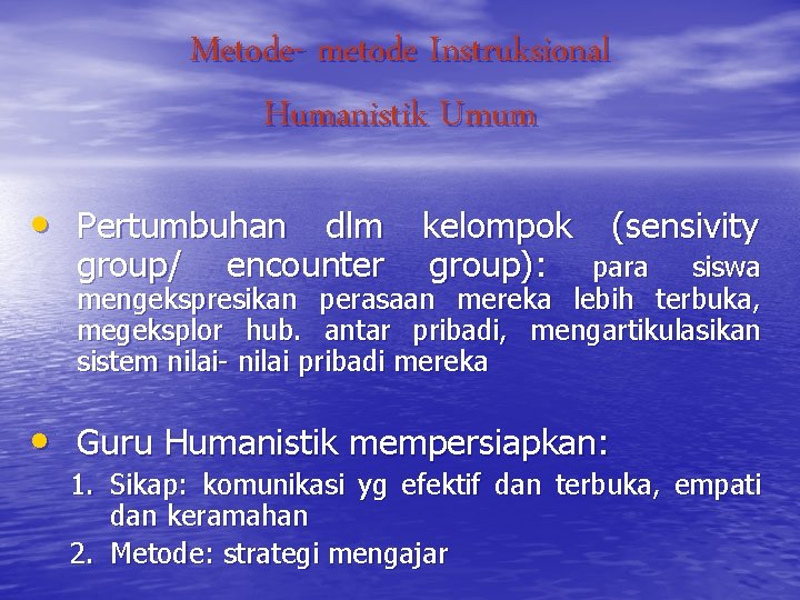 Metode- metode Instruksional Humanistik Umum • Pertumbuhan dlm kelompok (sensivity group/ encounter group): para