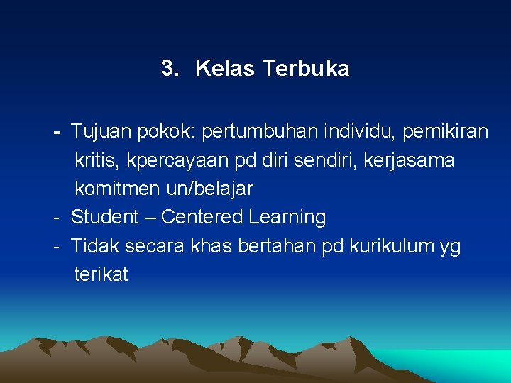 3. Kelas Terbuka - Tujuan pokok: pertumbuhan individu, pemikiran kritis, kpercayaan pd diri sendiri,