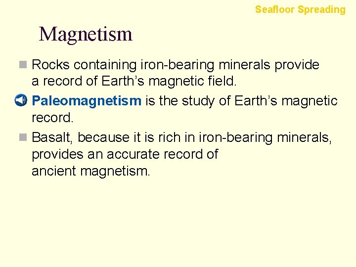 Seafloor Spreading Magnetism n Rocks containing iron-bearing minerals provide a record of Earth’s magnetic