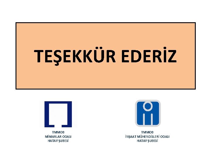 TEŞEKKÜR EDERİZ TMMOB MİMARLAR ODASI HATAY ŞUBESİ TMMOB İNŞAAT MÜHENDİSLERİ ODASI HATAY ŞUBESİ 