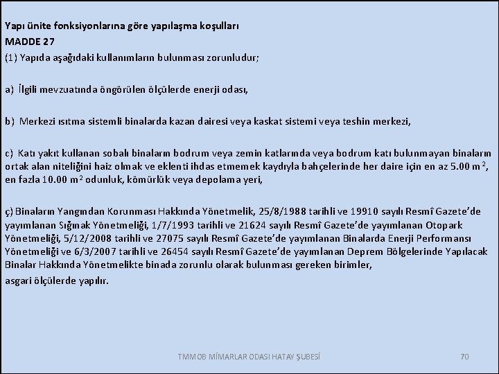 Yapı ünite fonksiyonlarına göre yapılaşma koşulları MADDE 27 (1) Yapıda aşağıdaki kullanımların bulunması zorunludur;