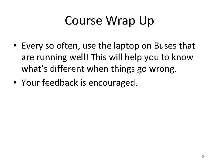 Course Wrap Up • Every so often, use the laptop on Buses that are